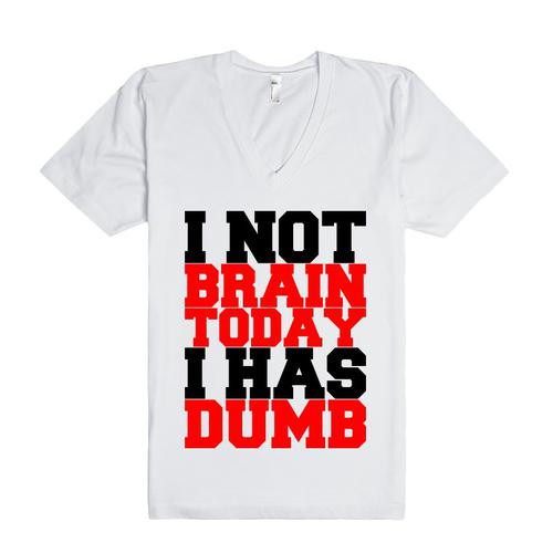 Name:  i-not-brain-today-i-has-dumb-v-neck.american-apparel-unisex-v-neck-tee.white.w760h760.jpg
Views: 251
Size:  18.4 KB